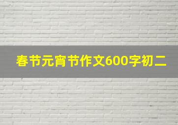 春节元宵节作文600字初二