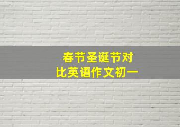 春节圣诞节对比英语作文初一