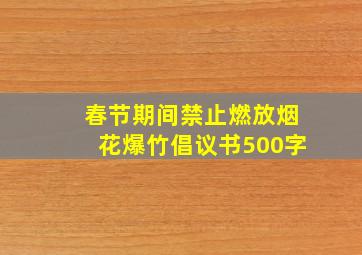 春节期间禁止燃放烟花爆竹倡议书500字