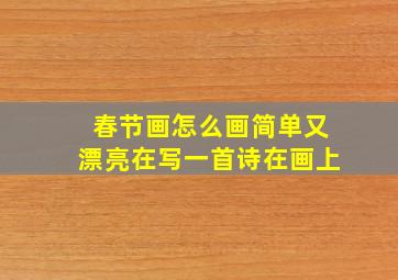 春节画怎么画简单又漂亮在写一首诗在画上