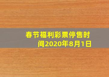 春节福利彩票停售时间2020年8月1日