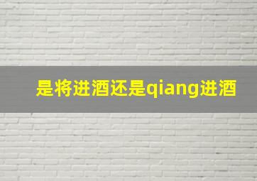 是将进酒还是qiang进酒