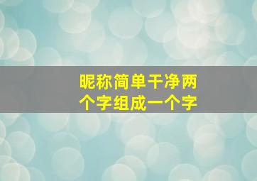 昵称简单干净两个字组成一个字