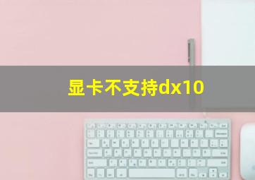 显卡不支持dx10