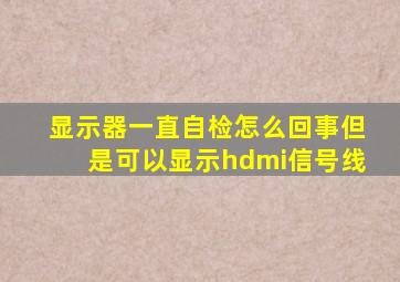 显示器一直自检怎么回事但是可以显示hdmi信号线