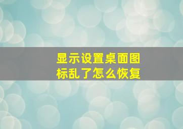 显示设置桌面图标乱了怎么恢复