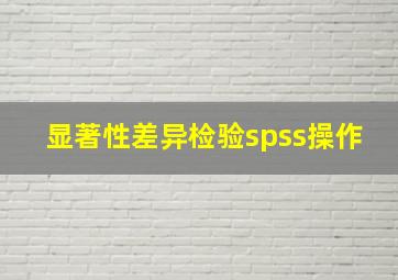 显著性差异检验spss操作