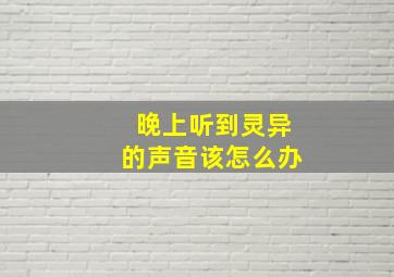 晚上听到灵异的声音该怎么办