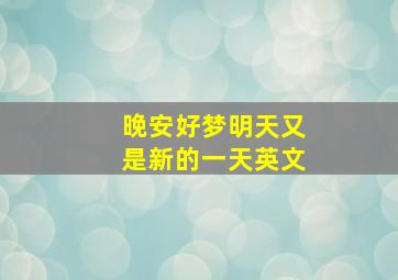 晚安好梦明天又是新的一天英文