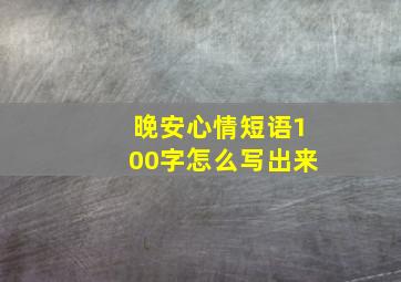 晚安心情短语100字怎么写出来