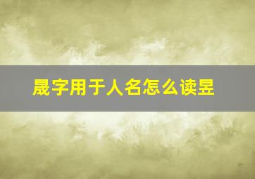 晟字用于人名怎么读昱