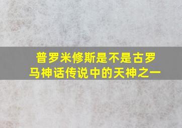 普罗米修斯是不是古罗马神话传说中的天神之一