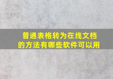 普通表格转为在线文档的方法有哪些软件可以用