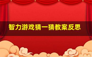 智力游戏猜一猜教案反思