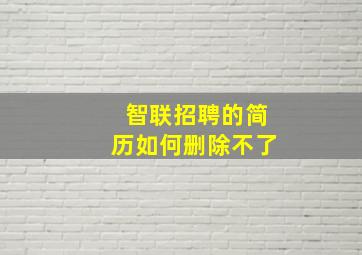 智联招聘的简历如何删除不了