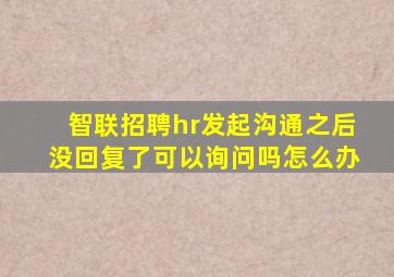 智联招聘hr发起沟通之后没回复了可以询问吗怎么办