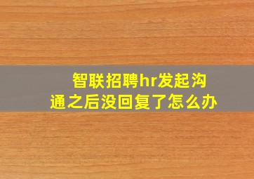 智联招聘hr发起沟通之后没回复了怎么办