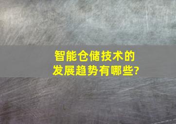 智能仓储技术的发展趋势有哪些?