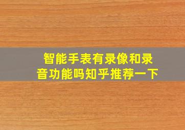 智能手表有录像和录音功能吗知乎推荐一下