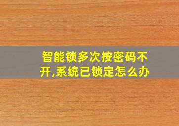 智能锁多次按密码不开,系统已锁定怎么办