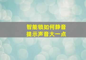 智能锁如何静音提示声音大一点