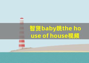 智贤baby跳the house of house视频