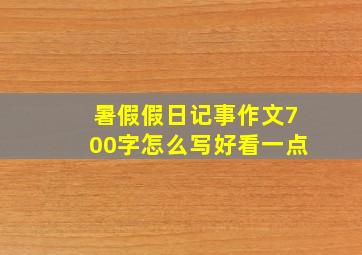 暑假假日记事作文700字怎么写好看一点