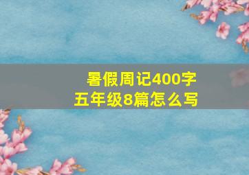 暑假周记400字五年级8篇怎么写