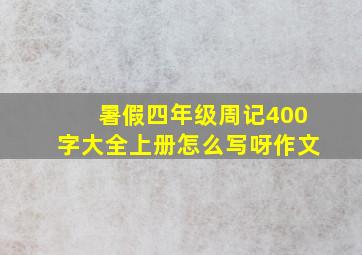 暑假四年级周记400字大全上册怎么写呀作文