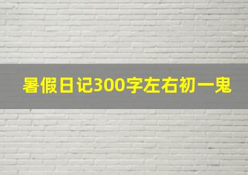 暑假日记300字左右初一鬼