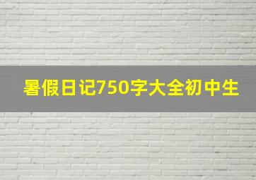 暑假日记750字大全初中生