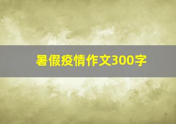 暑假疫情作文300字