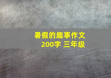 暑假的趣事作文200字 三年级