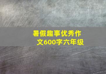 暑假趣事优秀作文600字六年级