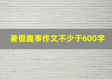 暑假趣事作文不少于600字