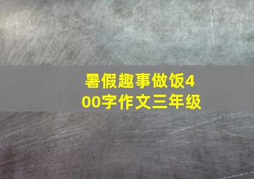 暑假趣事做饭400字作文三年级