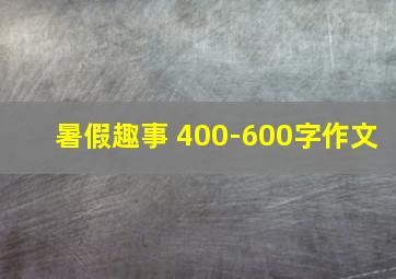 暑假趣事 400-600字作文