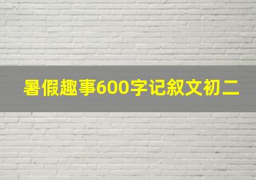 暑假趣事600字记叙文初二