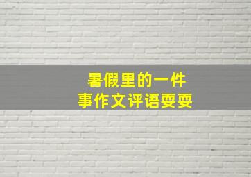 暑假里的一件事作文评语耍耍