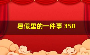 暑假里的一件事 350