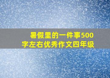 暑假里的一件事500字左右优秀作文四年级