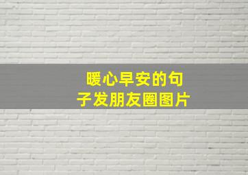 暖心早安的句子发朋友圈图片