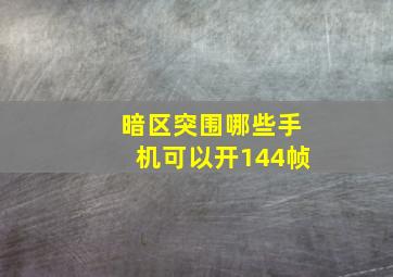 暗区突围哪些手机可以开144帧