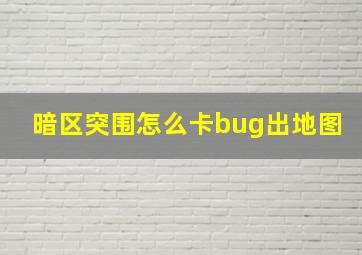 暗区突围怎么卡bug出地图