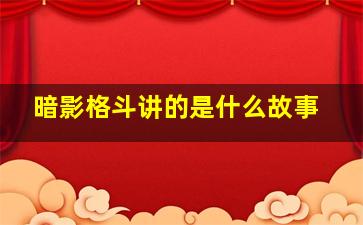 暗影格斗讲的是什么故事