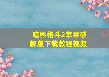 暗影格斗2苹果破解版下载教程视频