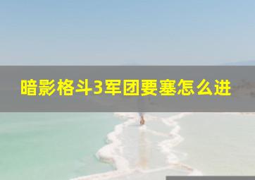 暗影格斗3军团要塞怎么进