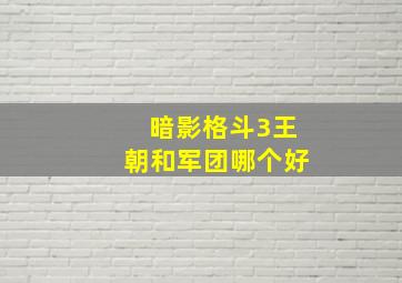 暗影格斗3王朝和军团哪个好