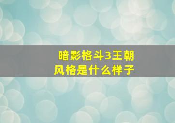 暗影格斗3王朝风格是什么样子