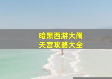 暗黑西游大闹天宫攻略大全